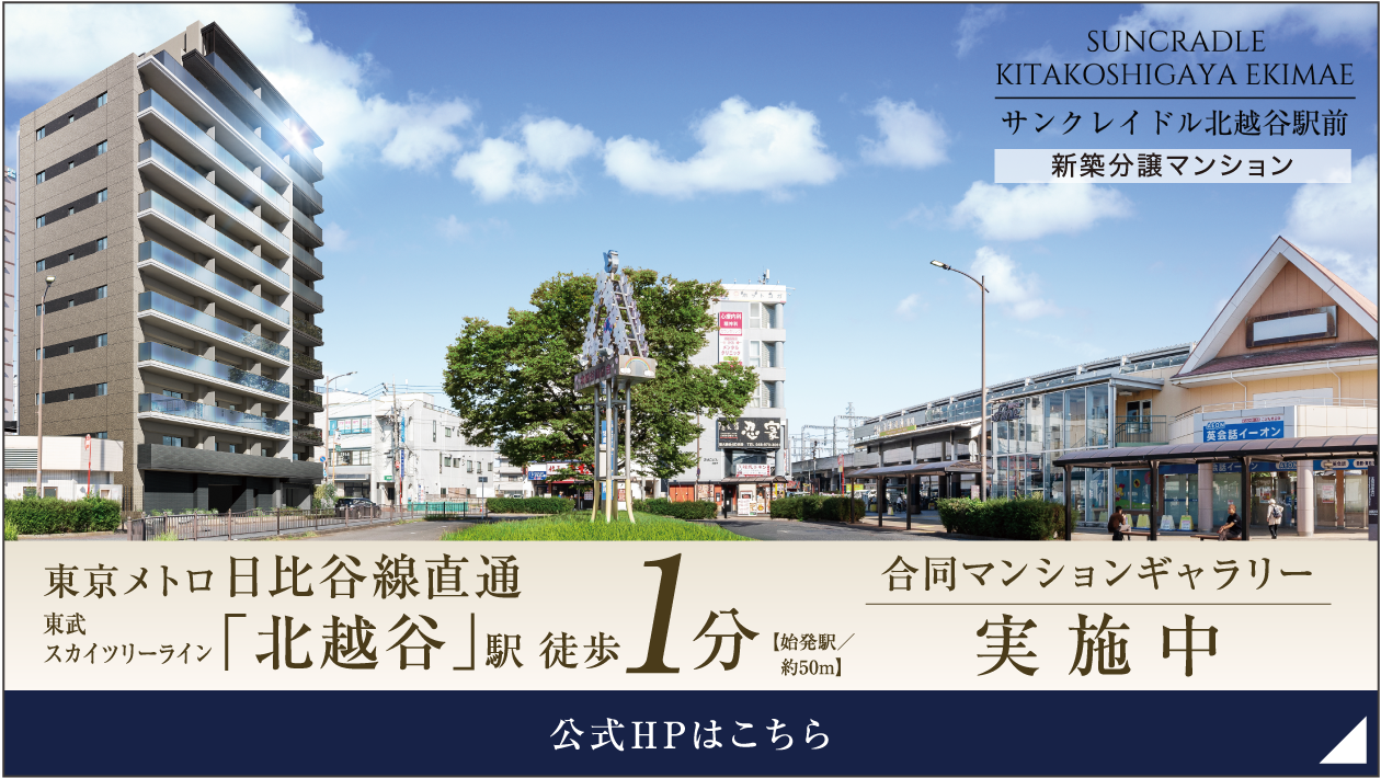 SUNCRADLE KITAKOSHIGAYA EKIMAE 新築分譲マンション 東京メトロ 日比谷線直通 東武 スカイツリーライン 「北越谷」駅 徒歩1分 【始発駅／ 約50m】 合同マンションギャラリー 実施中 公式HPはこちら